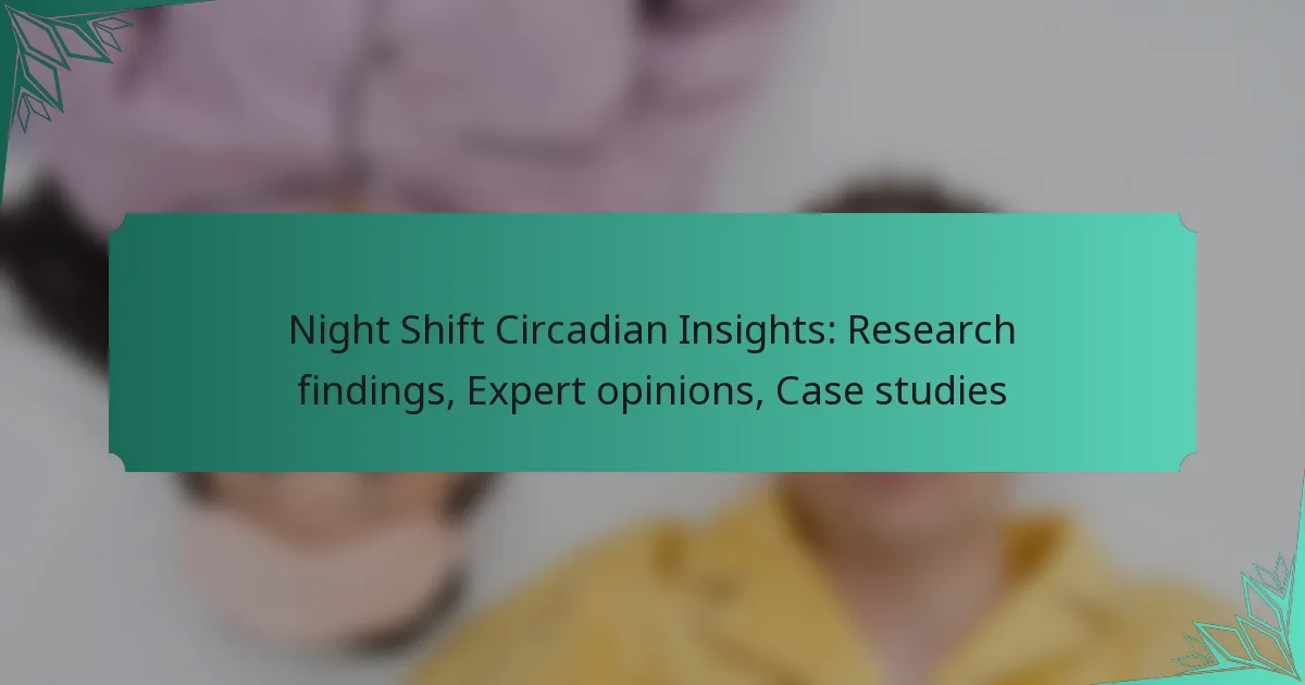Night Shift Circadian Insights: Research findings, Expert opinions, Case studies