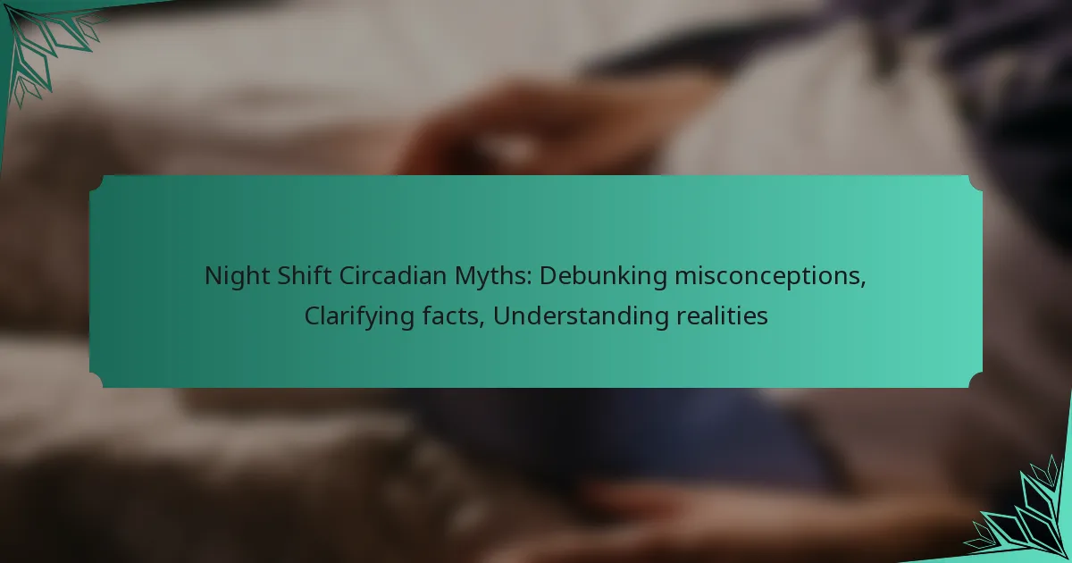 Night Shift Circadian Myths: Debunking misconceptions, Clarifying facts, Understanding realities