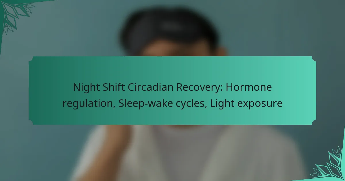 Night Shift Circadian Recovery: Hormone regulation, Sleep-wake cycles, Light exposure