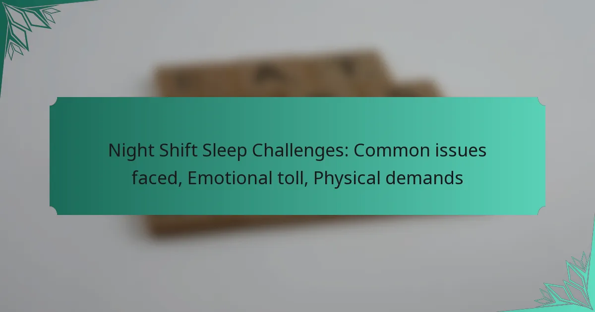 Night Shift Sleep Challenges: Common issues faced, Emotional toll, Physical demands