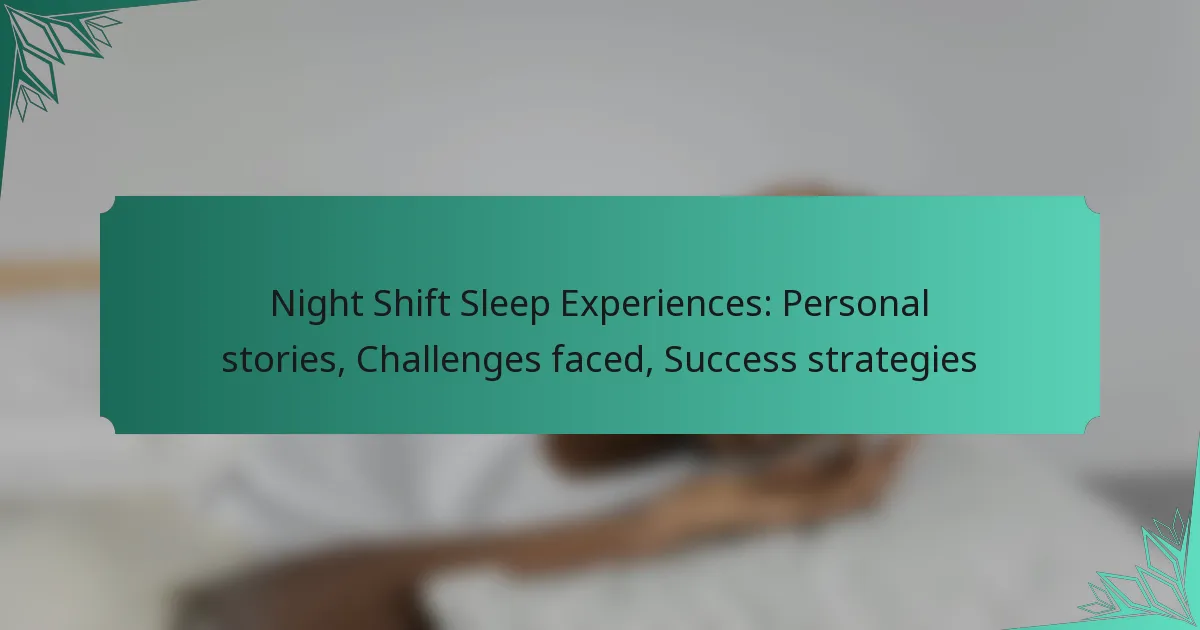 Night Shift Sleep Experiences: Personal stories, Challenges faced, Success strategies