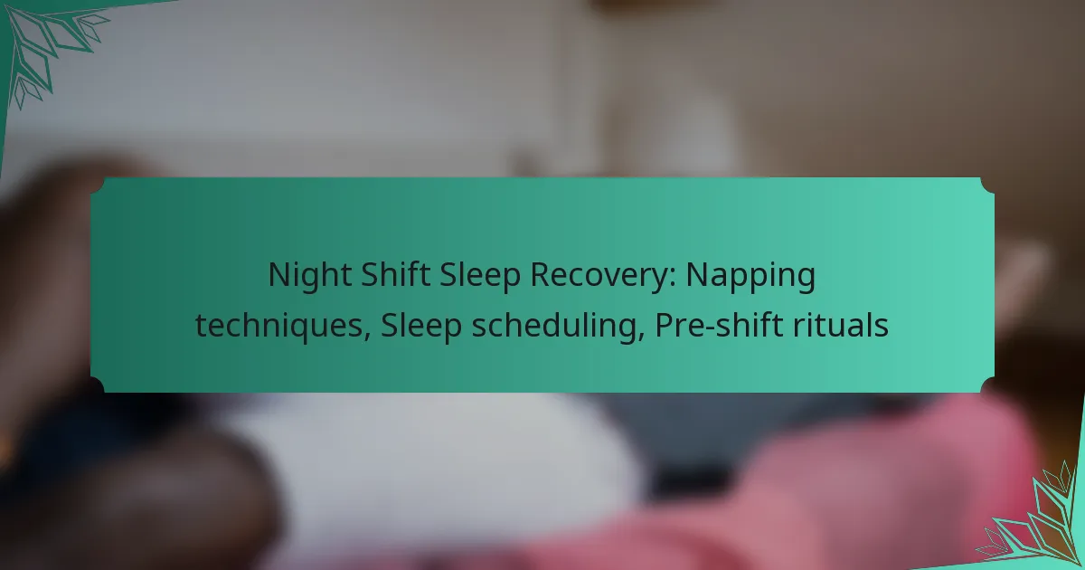 Night Shift Sleep Recovery: Napping techniques, Sleep scheduling, Pre-shift rituals