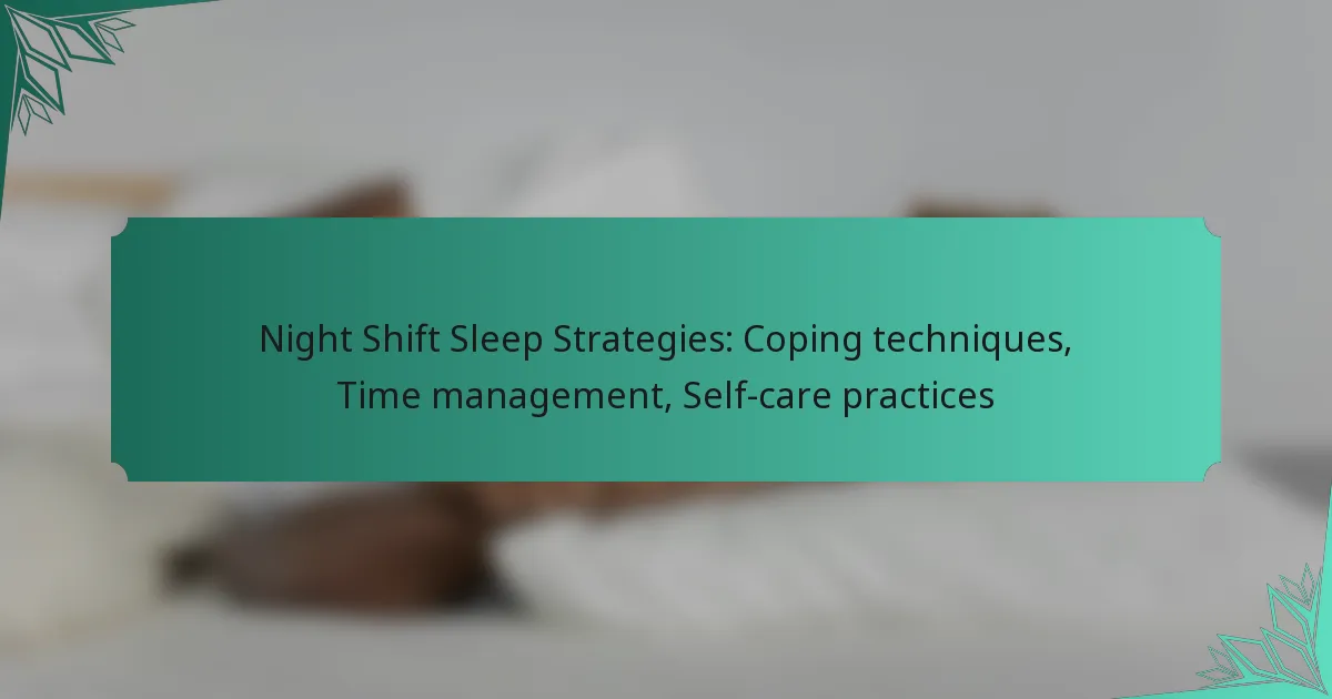 Night Shift Sleep Strategies: Coping techniques, Time management, Self-care practices