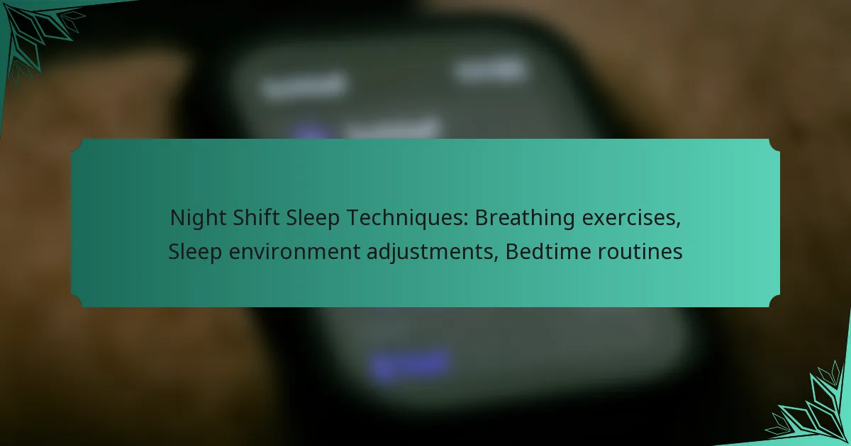Night Shift Sleep Techniques: Breathing exercises, Sleep environment adjustments, Bedtime routines