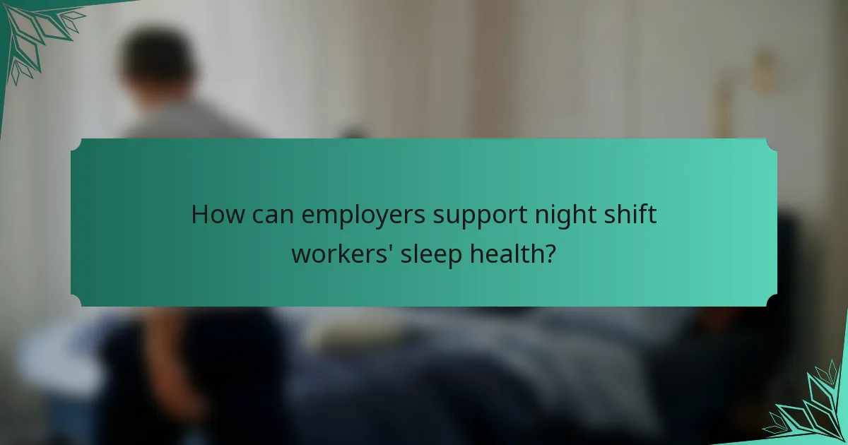 How can employers support night shift workers' sleep health?