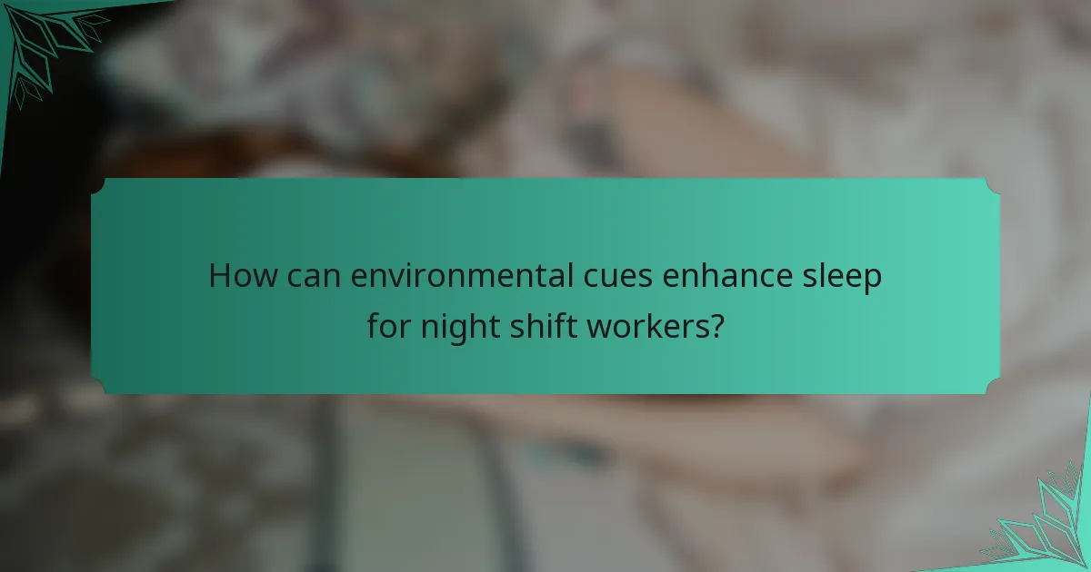 How can environmental cues enhance sleep for night shift workers?