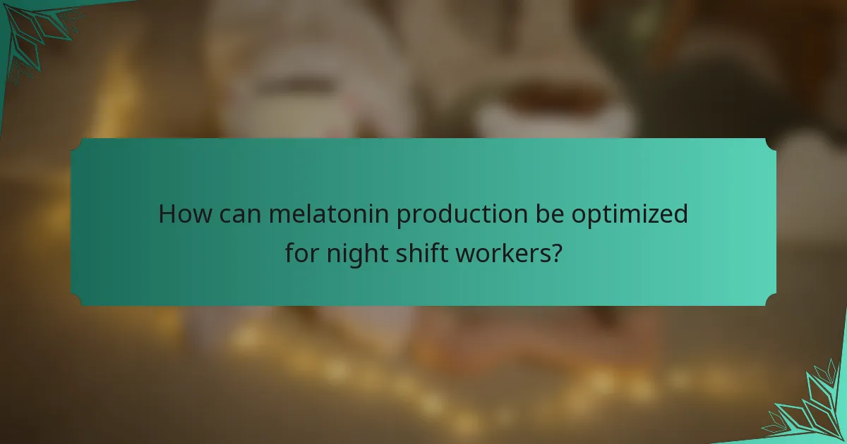 How can melatonin production be optimized for night shift workers?