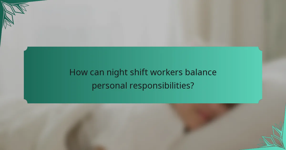 How can night shift workers balance personal responsibilities?