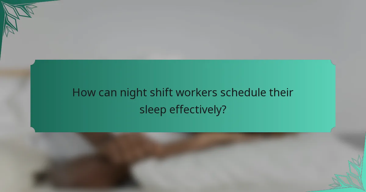 How can night shift workers schedule their sleep effectively?
