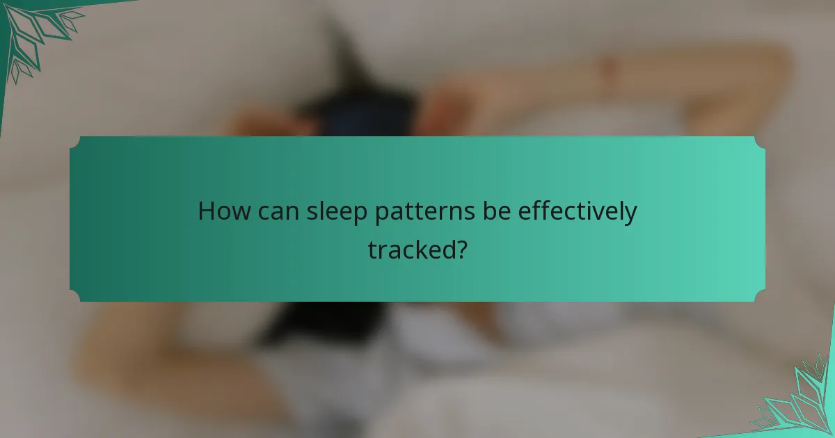 How can sleep patterns be effectively tracked?