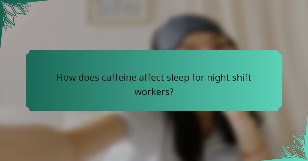How does caffeine affect sleep for night shift workers?