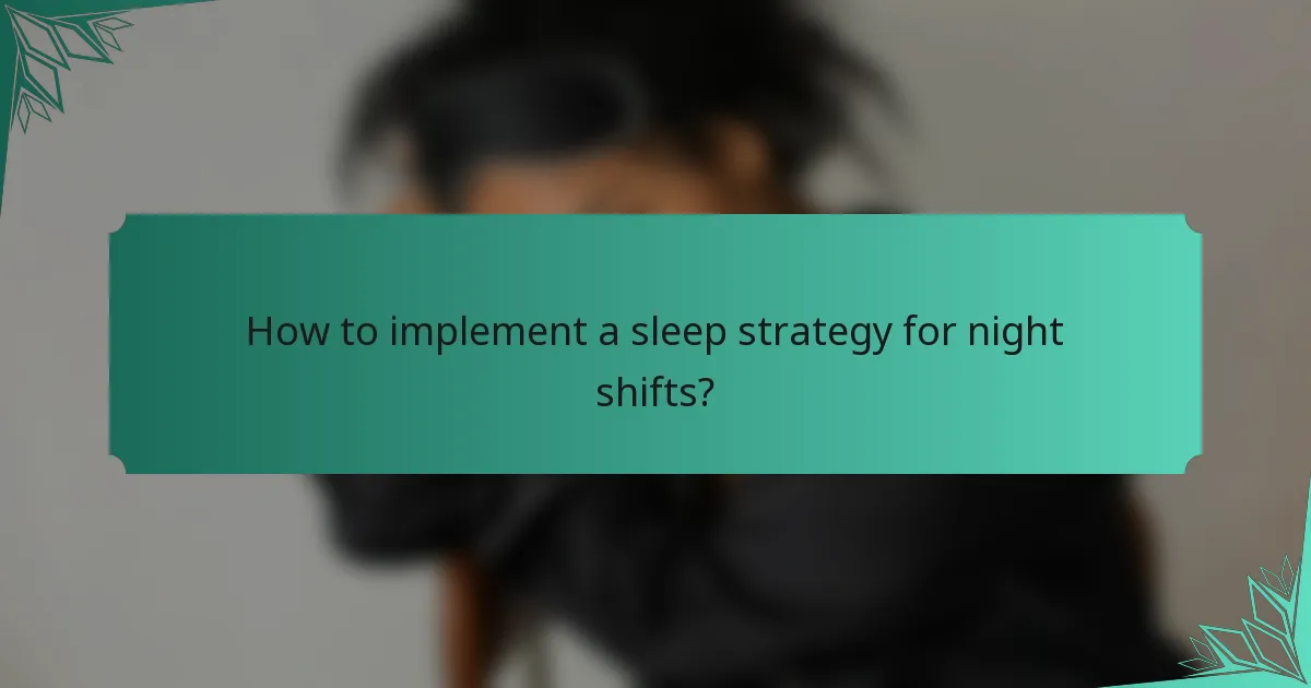 How to implement a sleep strategy for night shifts?