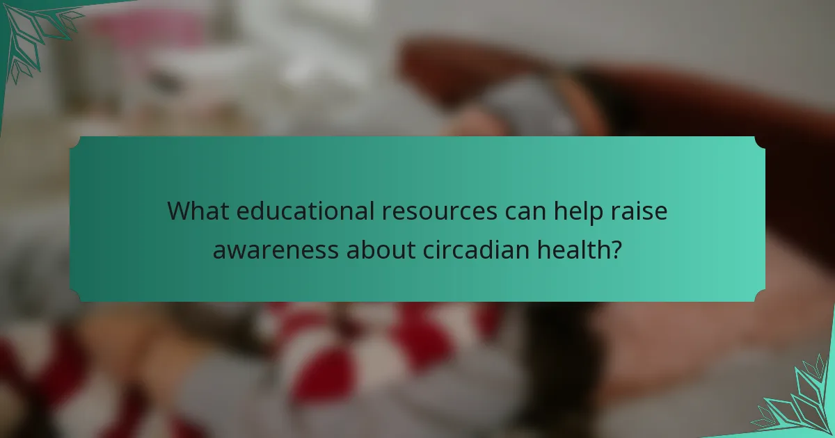 What educational resources can help raise awareness about circadian health?