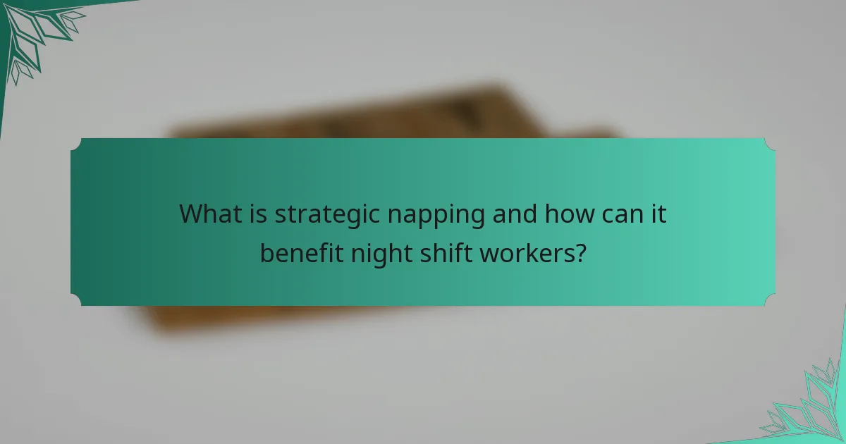 What is strategic napping and how can it benefit night shift workers?