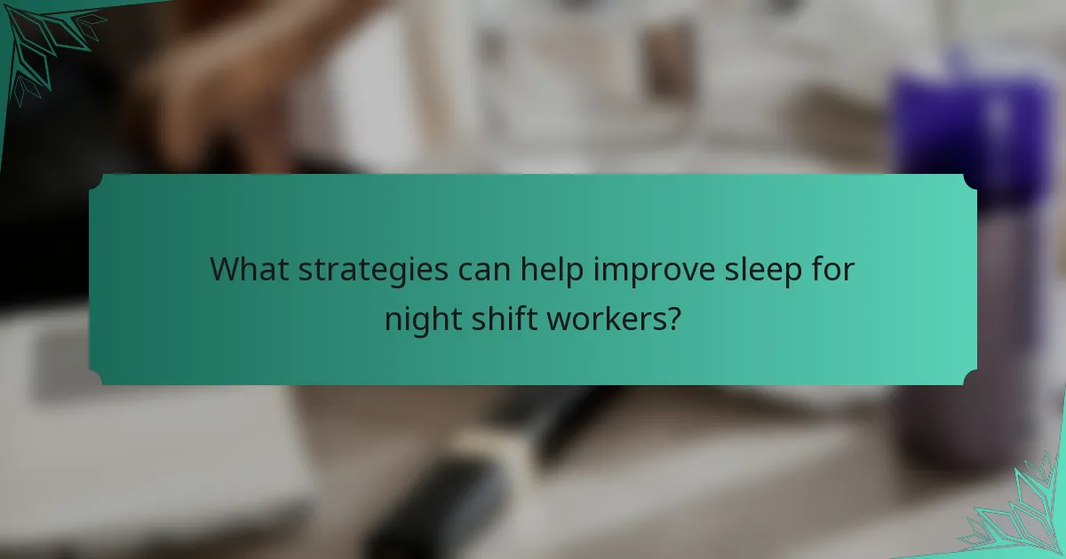 What strategies can help improve sleep for night shift workers?