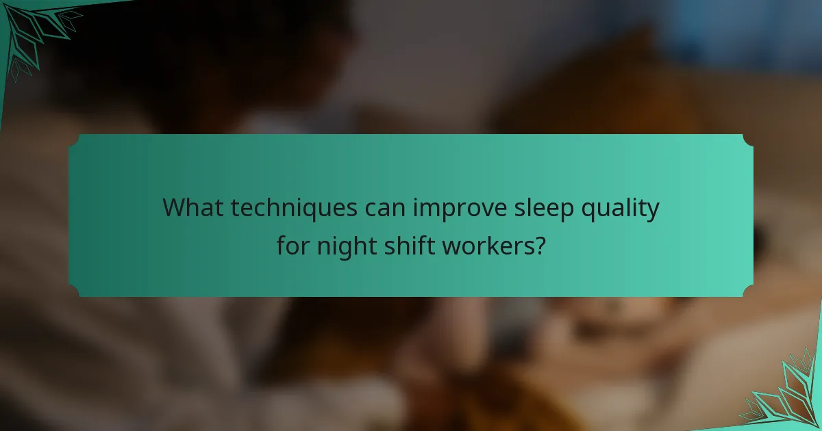 What techniques can improve sleep quality for night shift workers?