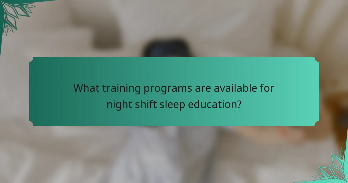 What training programs are available for night shift sleep education?