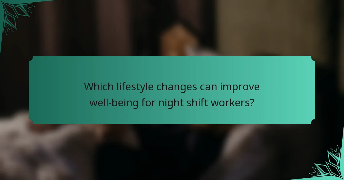Which lifestyle changes can improve well-being for night shift workers?