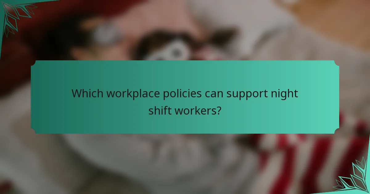 Which workplace policies can support night shift workers?